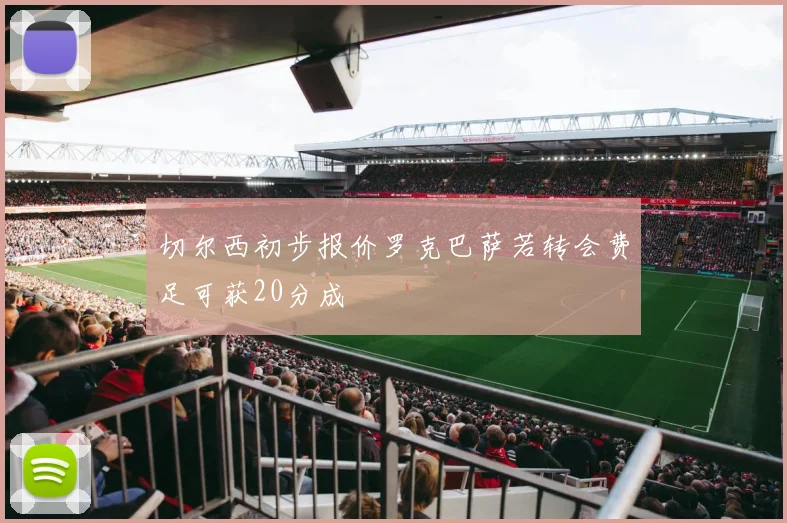 切尔西初步报价罗克巴萨若转会费足可获20分成