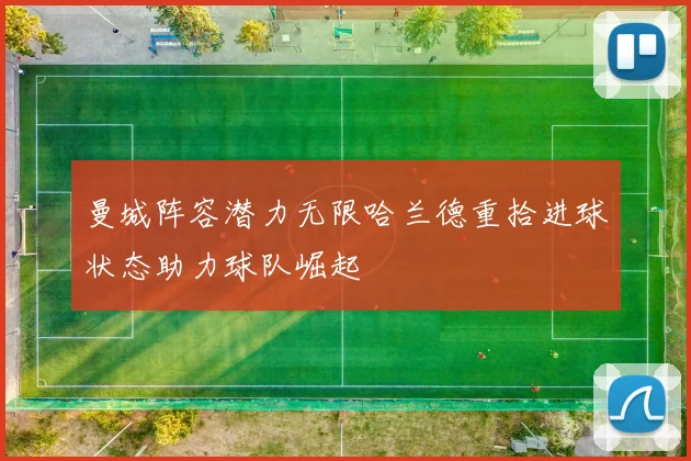 曼城阵容潜力无限哈兰德重拾进球状态助力球队崛起