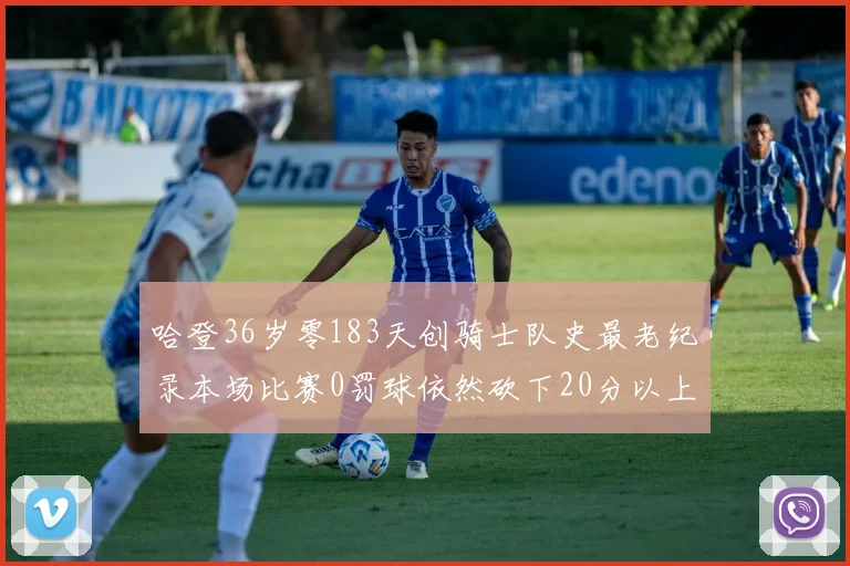 哈登36岁零183天创骑士队史最老纪录本场比赛0罚球依然砍下20分以上