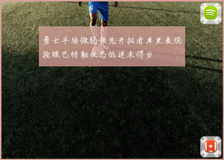 勇士半场微弱领先开拓者库里表现抢眼巴特勒状态低迷未得分